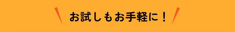 お試しもお手軽に！