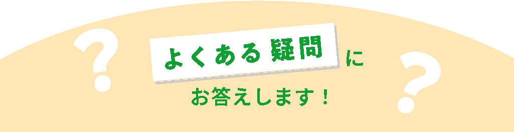 よくある質問にお答えします!