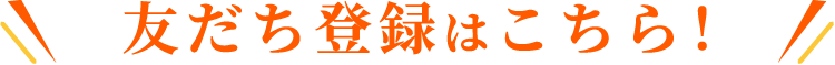 友だち追加はこちら！